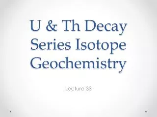 U &amp; Th Decay Series Isotope Geochemistry