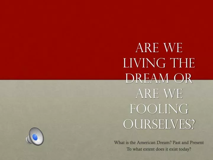 are we living the dream or are we fooling ourselves