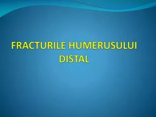 FRACTURILE HUMERUSULUI DISTAL