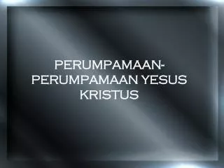 PERUMPAMAAN-PERUMPAMAAN YESUS KRISTUS