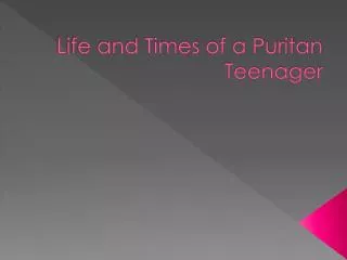 Life and Times of a Puritan Teenager