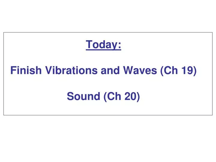 today finish vibrations and waves ch 19 sound ch 20