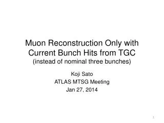 Muon Reconstruction Only with Current Bunch Hits from TGC ( instead of nominal three bunches)