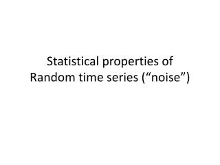 Statistical properties of Random time series (“noise”)