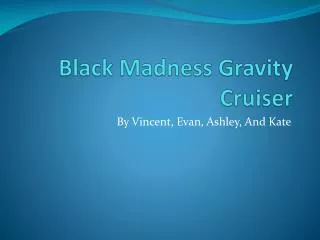 Black Madness G ravity C ruiser