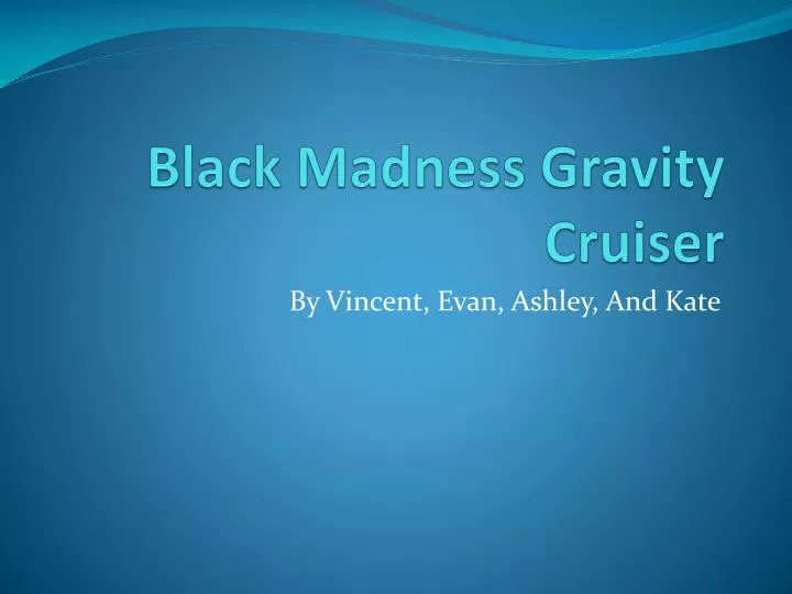 black madness g ravity c ruiser