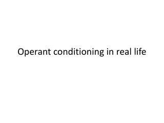 Operant conditioning in real life