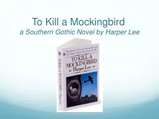 To Kill a Mockingbird	 a Southern Gothic Novel by Harper Lee