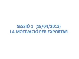 sessi 1 15 04 2013 la motivaci per exportar