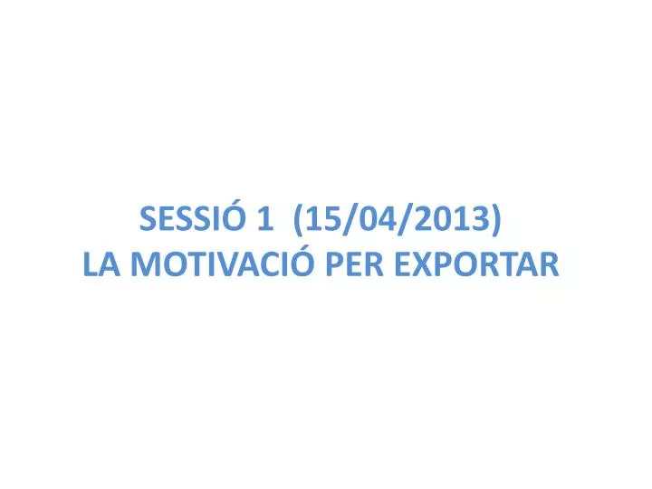 sessi 1 15 04 2013 la motivaci per exportar