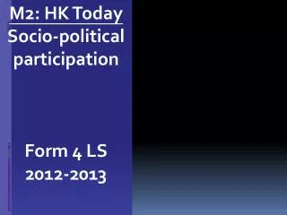 M2: HK Today Socio-political participation Form 4 LS 2012-2013