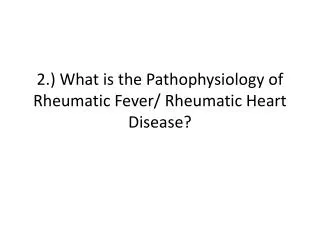 2.) What is the Pathophysiology of Rheumatic Fever/ Rheumatic Heart Disease?