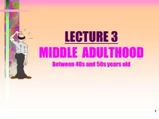 LECTURE 3 MIDDLE ADULTHOOD Between 40s and 50s years old
