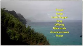 Prayer Songs Lord’s Supper Song Offering Bible study Announcements Prayer