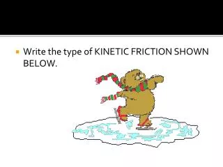 Write the type of KINETIC FRICTION SHOWN BELOW.
