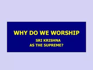 WHY DO WE WORSHIP SRI KRISHNA AS THE SUPREME?