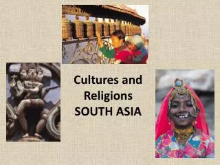 Cultures and Religions SOUTH ASIA