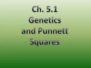 Ch. 5.1 Genetics and Punnett Squares