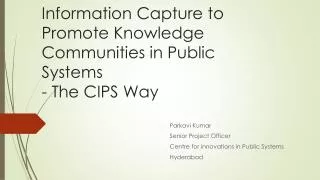 Information Capture to Promote Knowledge Communities in Public Systems - The CIPS Way
