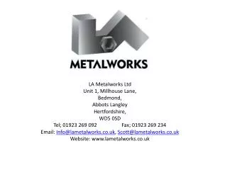 LA Metalworks Ltd Unit 1, Millhouse Lane, Bedmond, Abbots Langley Hertfordshire, WD5 0SD
