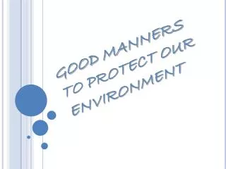 GOOD MANNERS TO PROTECT OUR ENVIRONMENT