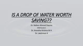 IS A DROP OF WATER WORTH SAVING ??