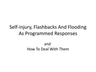 Self-injury, Flashbacks And Flooding As Programmed Responses