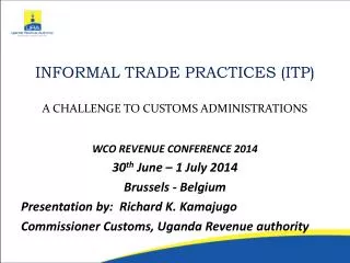 INFORMAL TRADE PRACTICES (ITP) A CHALLENGE TO CUSTOMS ADMINISTRATIONS WCO REVENUE CONFERENCE 2014