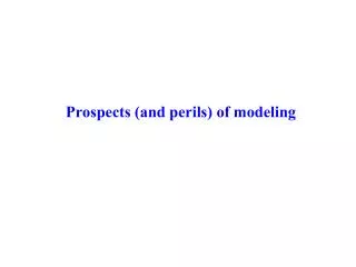 Prospects (and perils) of modeling