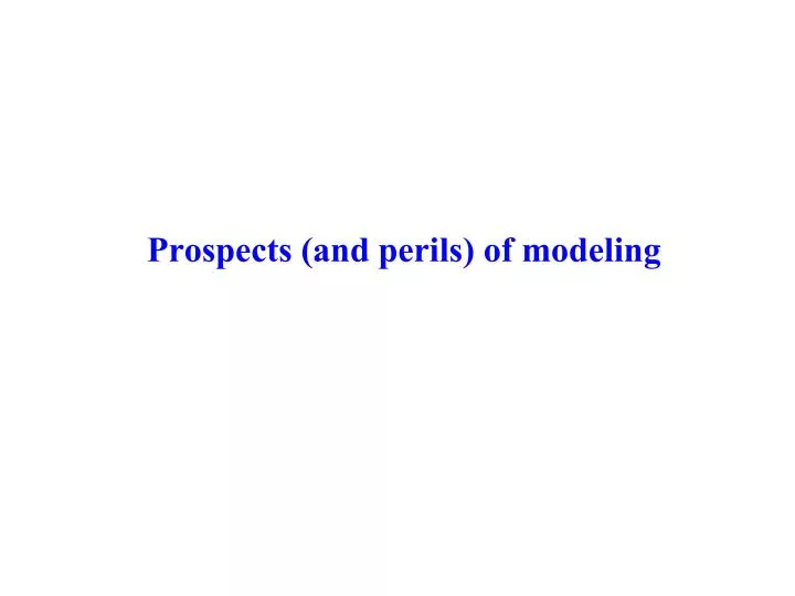 prospects and perils of modeling