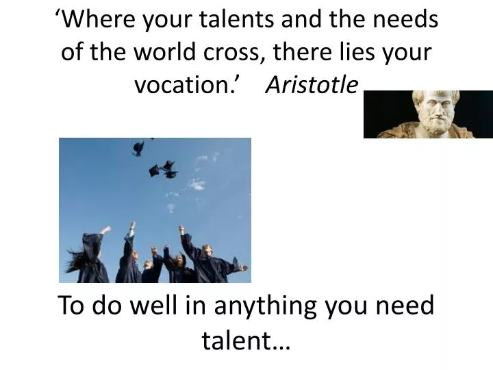 where your talents and the needs of the world cross there lies your vocation aristotle