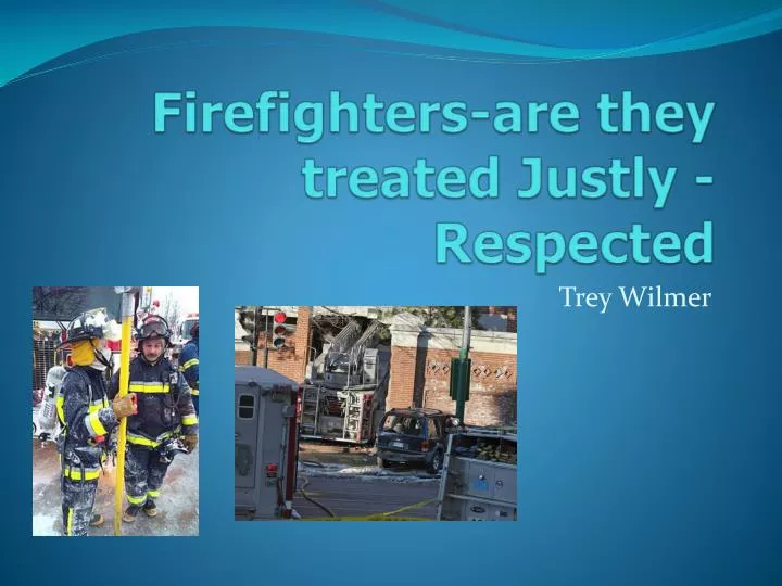 firefighters are they treated justly respected