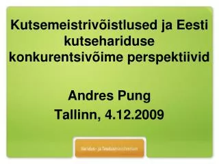 Kutsemeistrivõistlused ja Eesti kutsehariduse konkurentsivõime perspektiivid Andres Pung