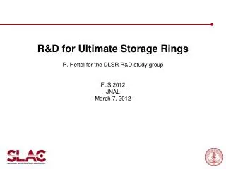 R&amp;D for Ultimate Storage Rings R. Hettel for the DLSR R&amp;D study group FLS 2012 JNAL