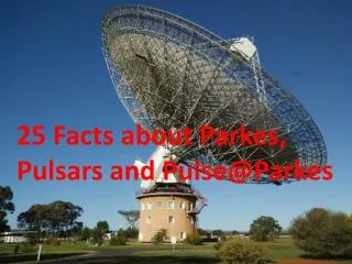25 Facts about Parkes, Pulsars and Pulse@Parkes