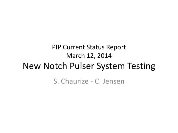 pip current status report march 12 2014 new notch pulser system testing