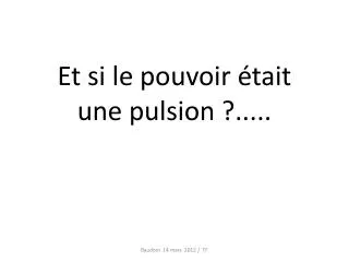 et si le pouvoir tait une pulsion