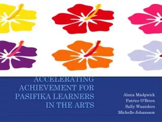 Accelerating Achievement for Pasifika Learners IN THE arts