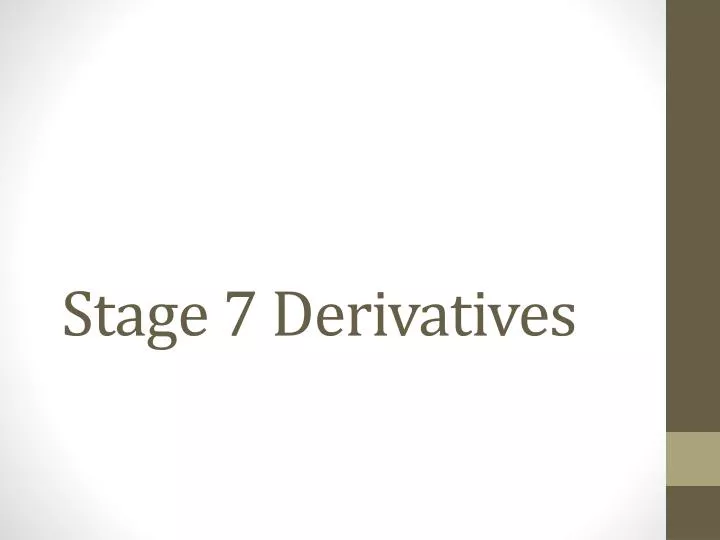 stage 7 derivatives