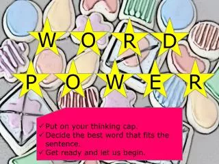 Put on your thinking cap. Decide the best word that fits the sentence. Get ready and let us begin.