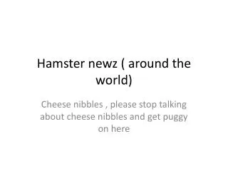 Hamster newz ( around the world)
