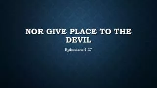 Nor give place to the devil