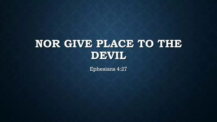 nor give place to the devil