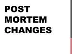 Post Mortem Changes - slide 1