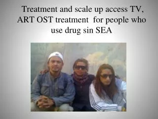 Treatment and scale up access TV, ART OST treatment for people who use drug sin SEA