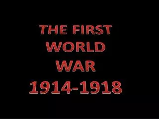 THE FIRST WORLD WAR 1914-1918