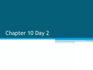 Chapter 10 Day 2