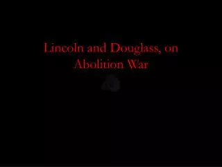 Lincoln and Douglass, on Abolition War