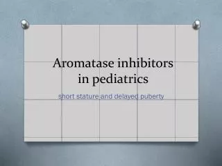 Aromatase inhibitors in pediatrics