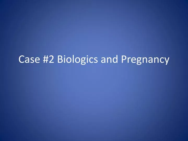 case 2 biologics and pregnancy